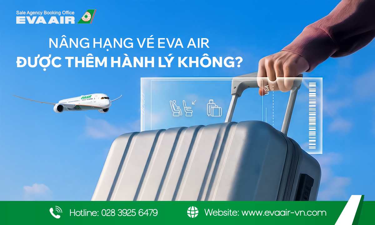 nâng hạng vé EVA Air được thêm hành lý không, hành lý khi nâng hạng vé EVA Air, tiêu chuẩn hành lý theo hạng vé mới, quyền lợi hành lý khi nâng hạng vé EVA Air,nâng hạng EVA Air có tăng hành lý không, nâng hạng vé EVA Air bằng tiền có thêm hành lý không