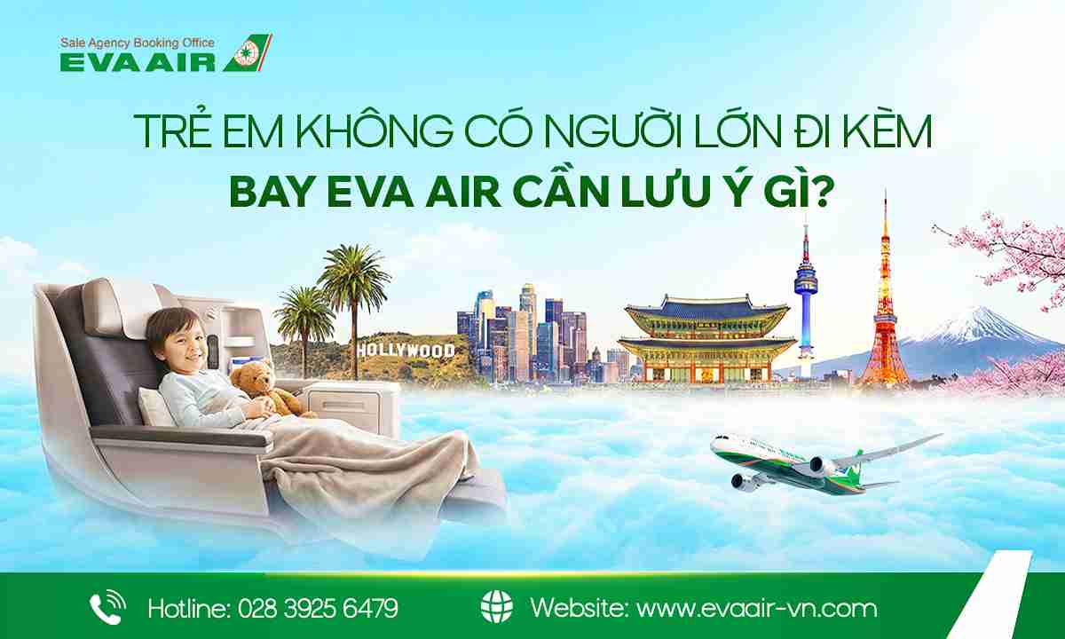 Trẻ em không có người lớn đi kèm bay EVA Air, trẻ em đi một mình EVA Air, vé trẻ em đi một mình EVA Air, trẻ em bay một mình EVA Air, trẻ vị thành niên đi một mình EVA Air, trẻ vị thành niên không có người lớn đi kèm EVA Air, dịch vụ UM EVA Air